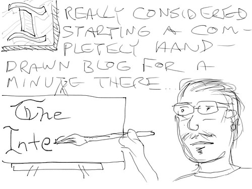 I really considered starting completely hand-drawn blog for a minute there...
