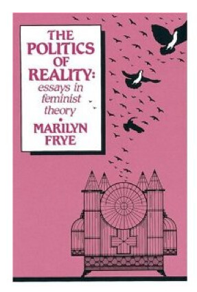 The Politics of Reality: Marilyn Frye