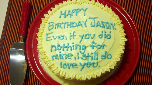 HAPPY BIRTHDAY JASON. Even if you did nothing for mine, I still do love you.