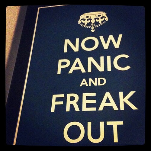 NOW PANIC AND FREAK OUT. #yup