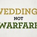 Weddings not Warfare