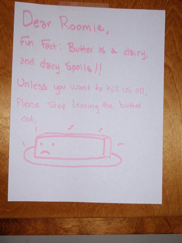 Dear Roomie, Fun Fact: Butter is a dairy, and dairy spoils!! Unless you want to kill us all, Please stop leaving the butter out.