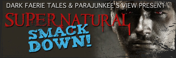 Supernatural Smack Down hosted by Dark Faerie Tales & Parajunkee's View