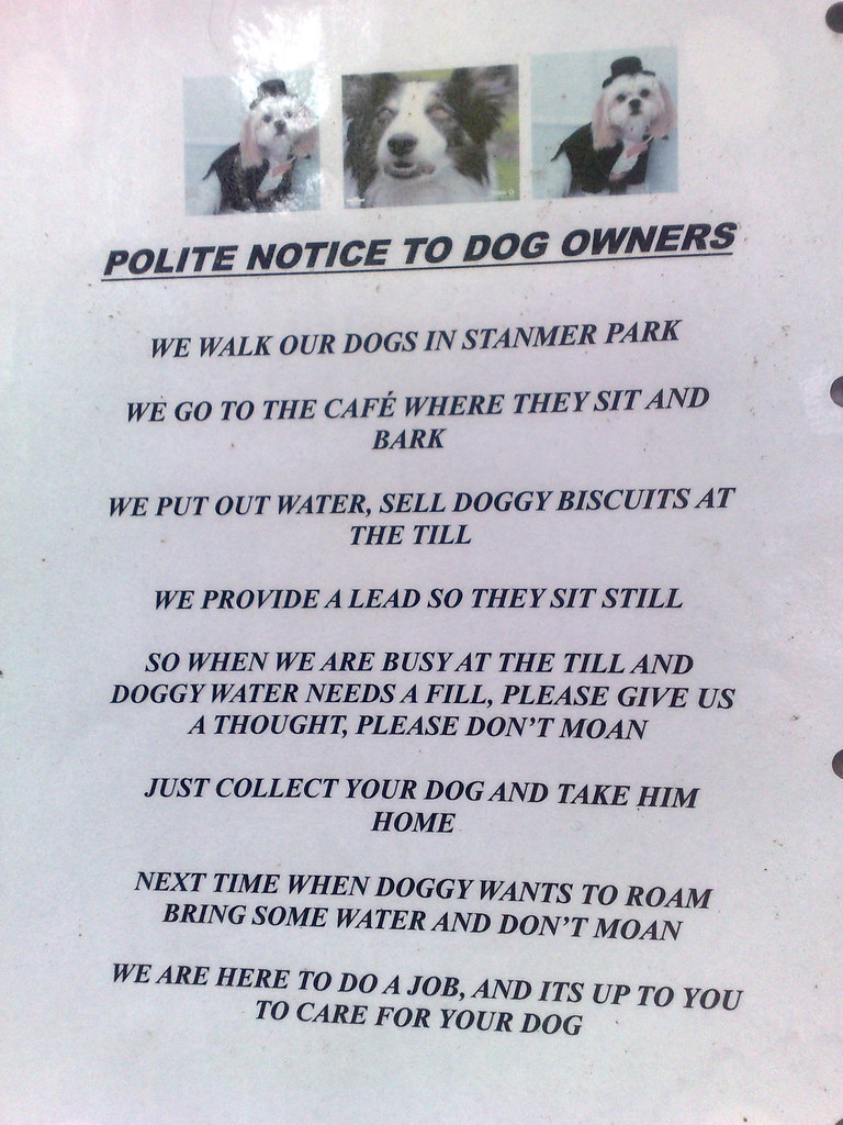 We walk our dogs in Stanmer Park/We go to the cafe where they sit and bark/We put out water, sell doggy biscuits at the till/We provide a lead so they sit still/So when we are busy at the till and doggy water needs a fill, please give us a thought, please don't moan/Just collect your dog and take him home/Next time when doggy wants to roam bring some water and don't moan/we are here to do a job, and it's up to you to care for your dog