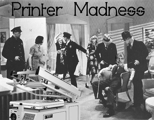 PRINTER MADNESS by Colonel Flick