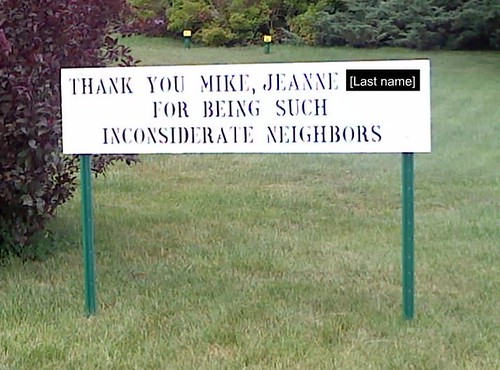 Thank you Mike, Jeanne [last name redacted] for being such inconsiderate neighbors.