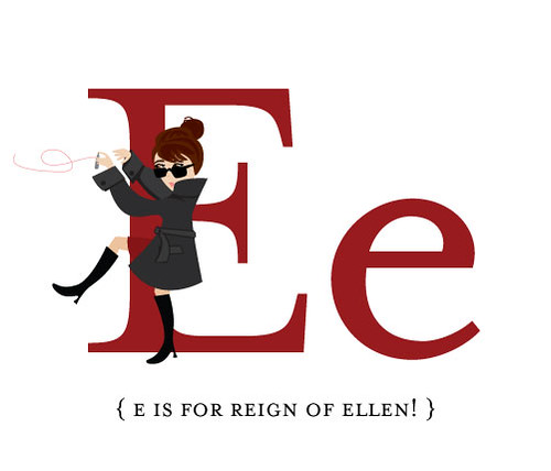 E is for Reign Of Ellen!