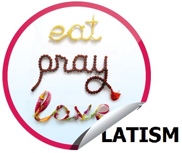 Eat Pray Love... LATISM